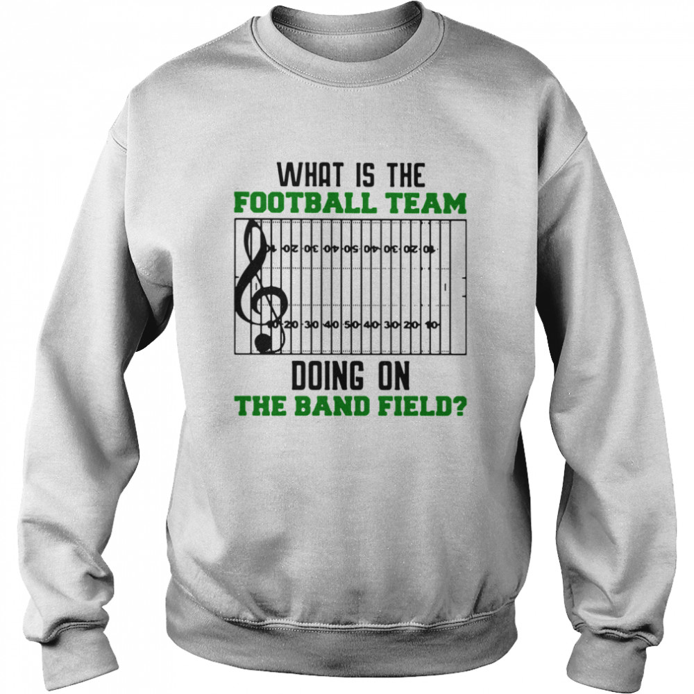 What Is The Football Team Doing On The Band Field Unisex Sweatshirt