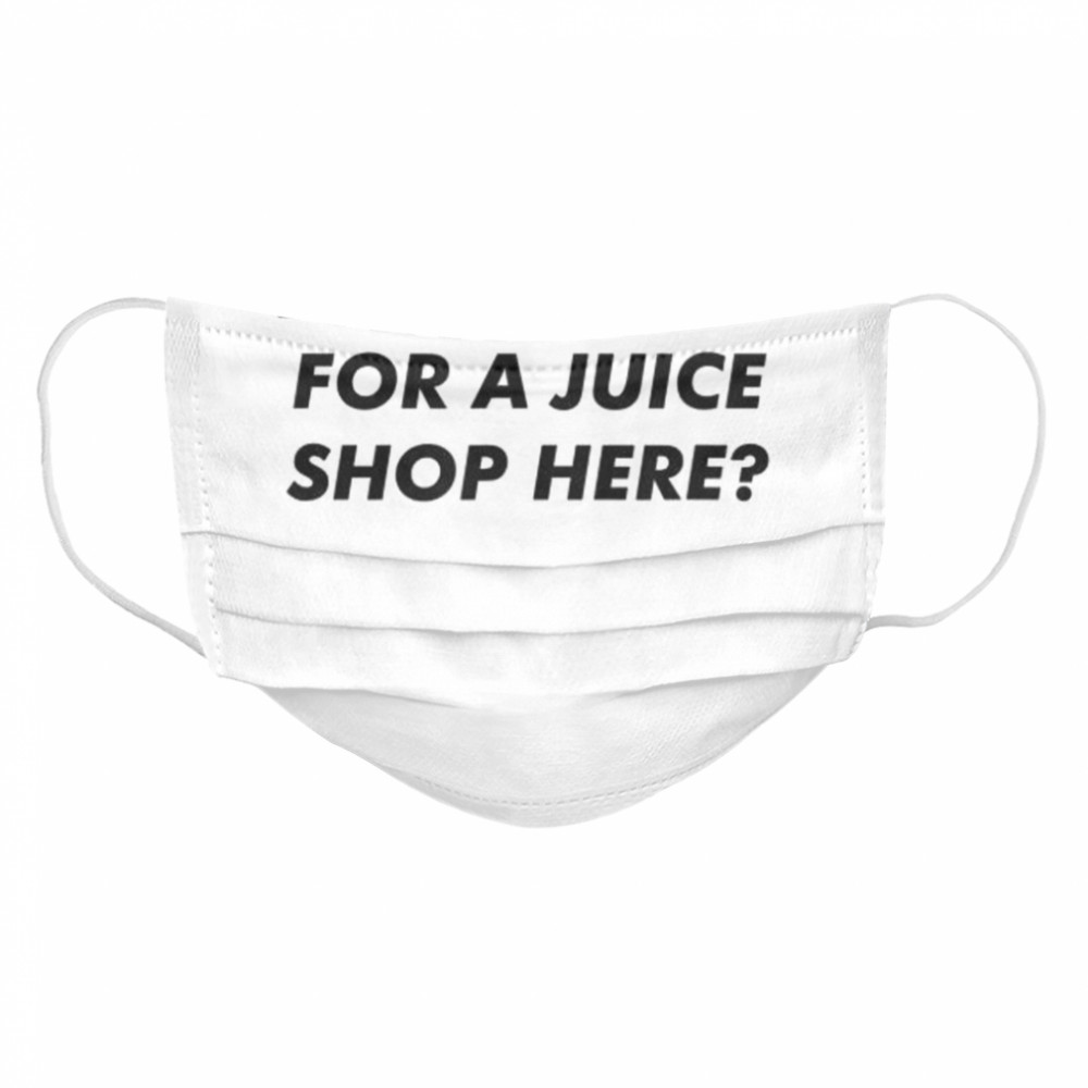 What Is This For A Juice Shop Here Cloth Face Mask