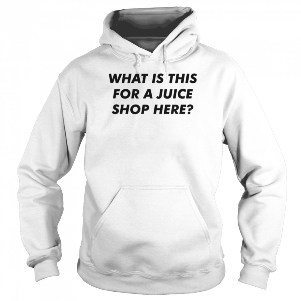What Is This For A Juice Shop Here Unisex Hoodie