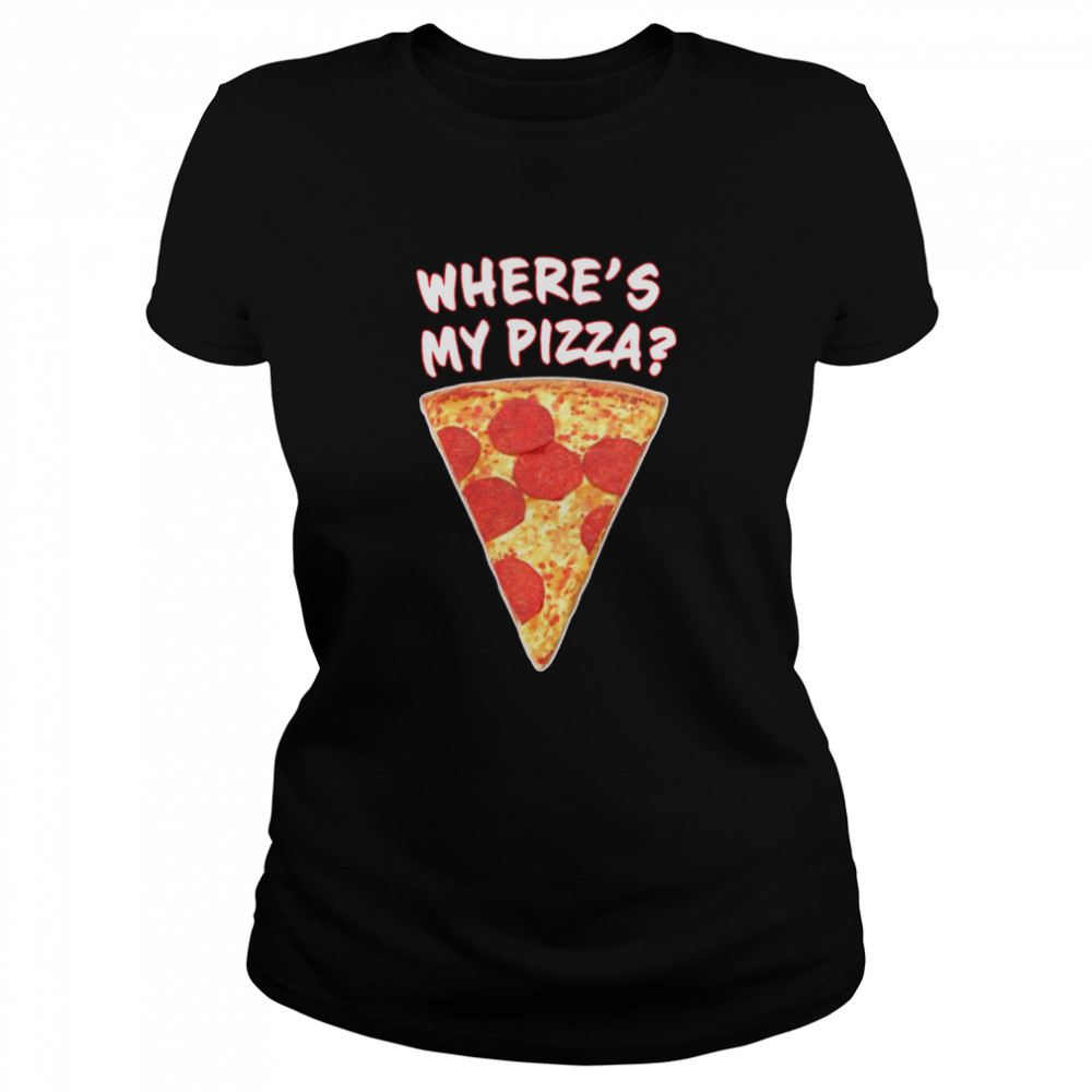Wheres My Pizza Classic Women's T-shirt