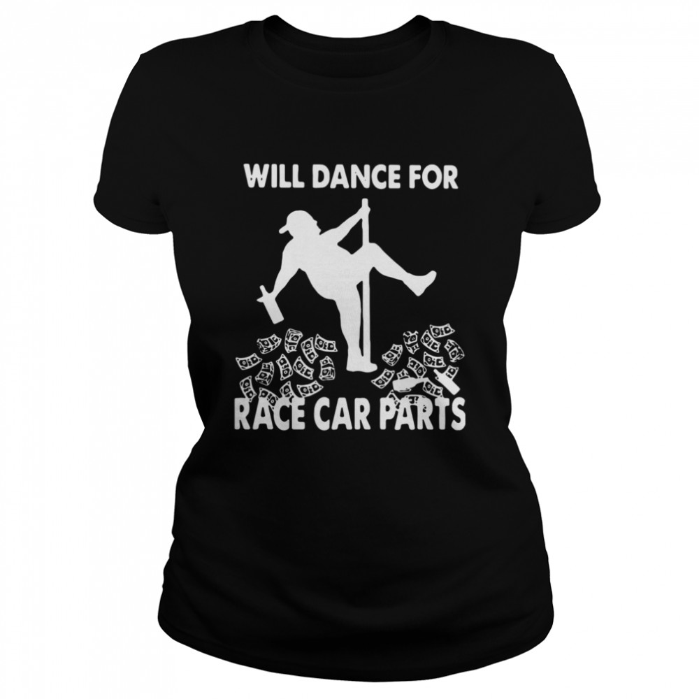 Will Dance For Race Car Parts Classic Women's T-shirt