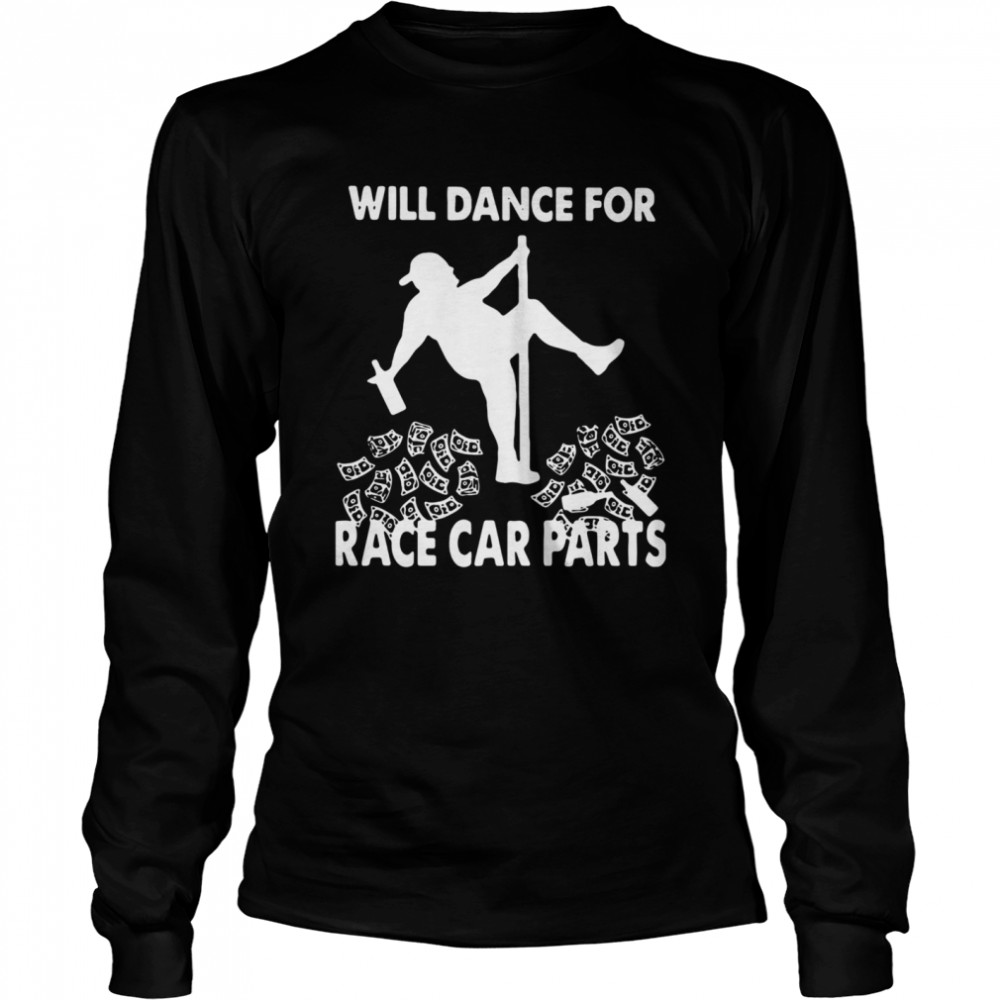 Will Dance For Race Car Parts Long Sleeved T-shirt
