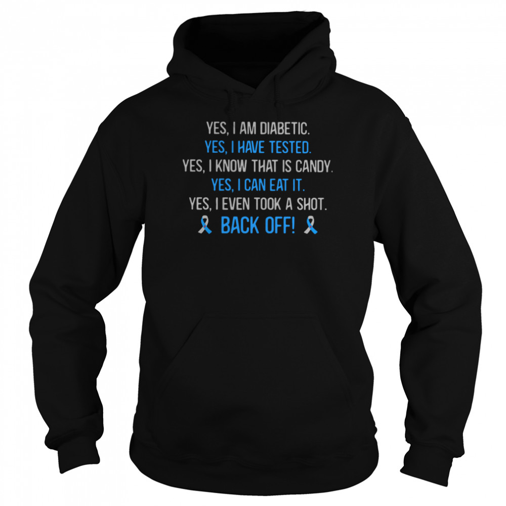 Yes I Am Diabetic Yes I Have Texted Yes I Know That Is Candy Yes I Can Eat It Yes I Even Tool A Shot Back Off Unisex Hoodie