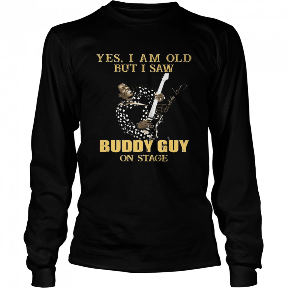Yes I Am Old But I Saw Buddy Guy On Stage Signature Long Sleeved T-shirt