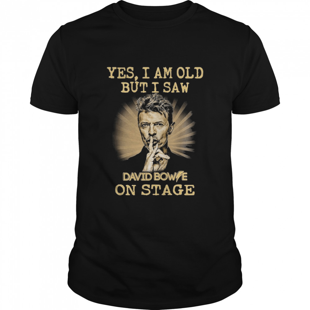 Yes I Am Old But I Saw David Bowie On Stage shirt