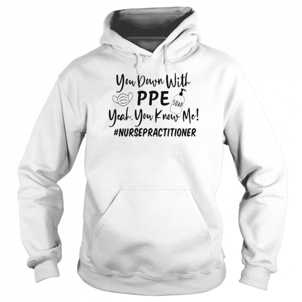 You Down With PPE Soap Yeah You Know Me Nurse Practitioner Unisex Hoodie