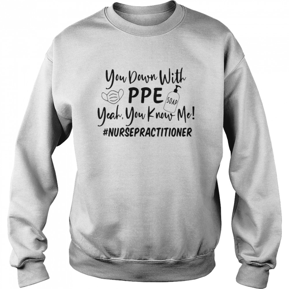 You Down With PPE Soap Yeah You Know Me Nurse Practitioner Unisex Sweatshirt