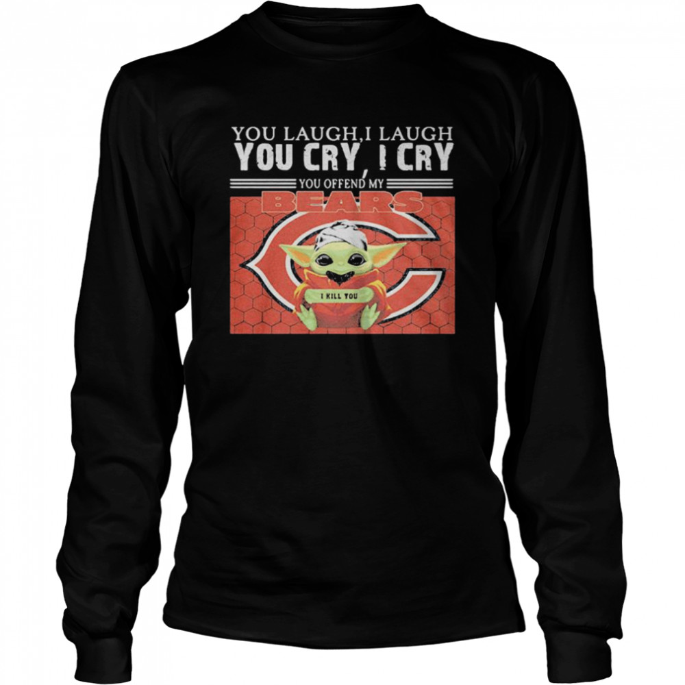 You Laugh I Laugh You Cry I Cry Baby Yoda Chicago Baby Yoda Long Sleeved T-shirt