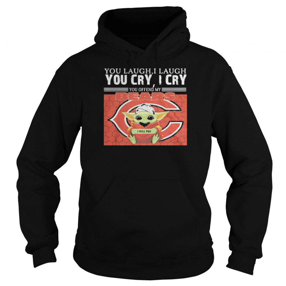 You Laugh I Laugh You Cry I Cry Baby Yoda Chicago Baby Yoda Unisex Hoodie