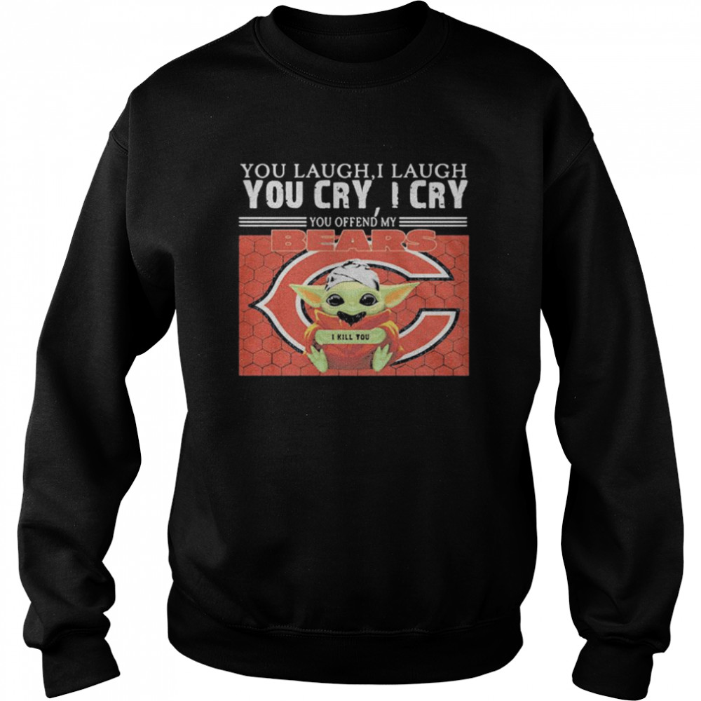 You Laugh I Laugh You Cry I Cry Baby Yoda Chicago Baby Yoda Unisex Sweatshirt