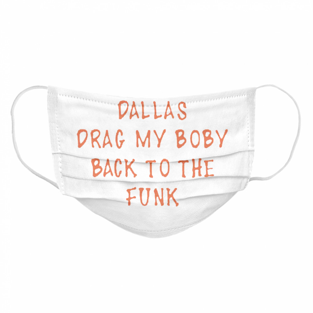 if I die in Dallas drag my body back to the funk Cloth Face Mask