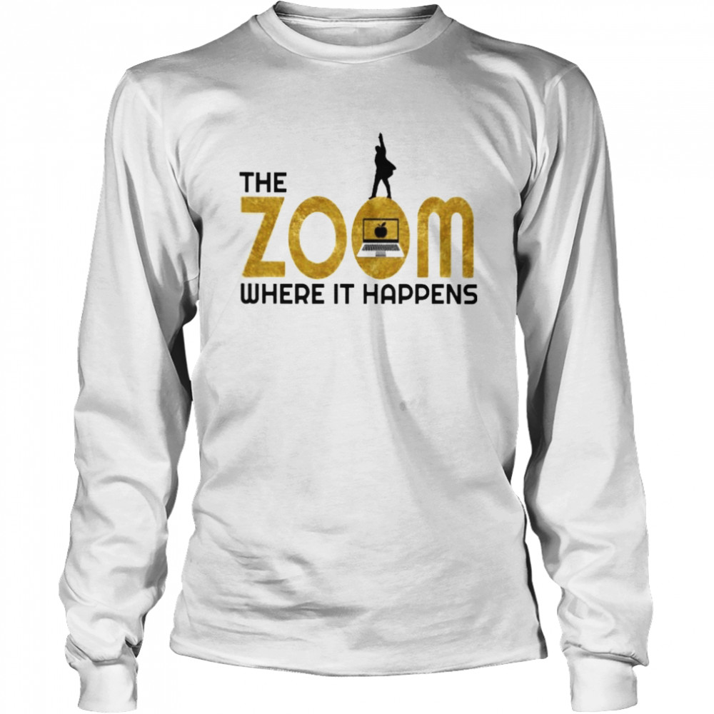 the zoom where it happens t Long Sleeved T-shirt