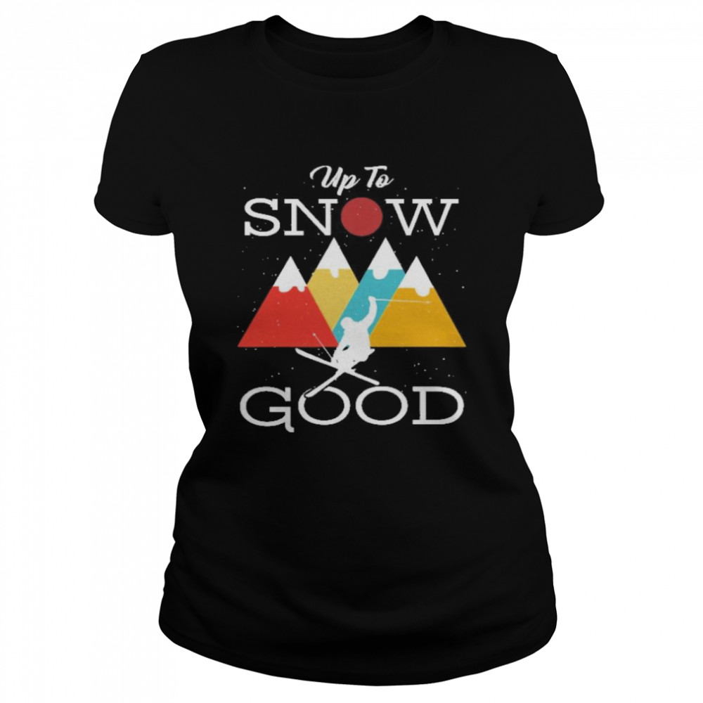 up to snow good Classic Women's T-shirt