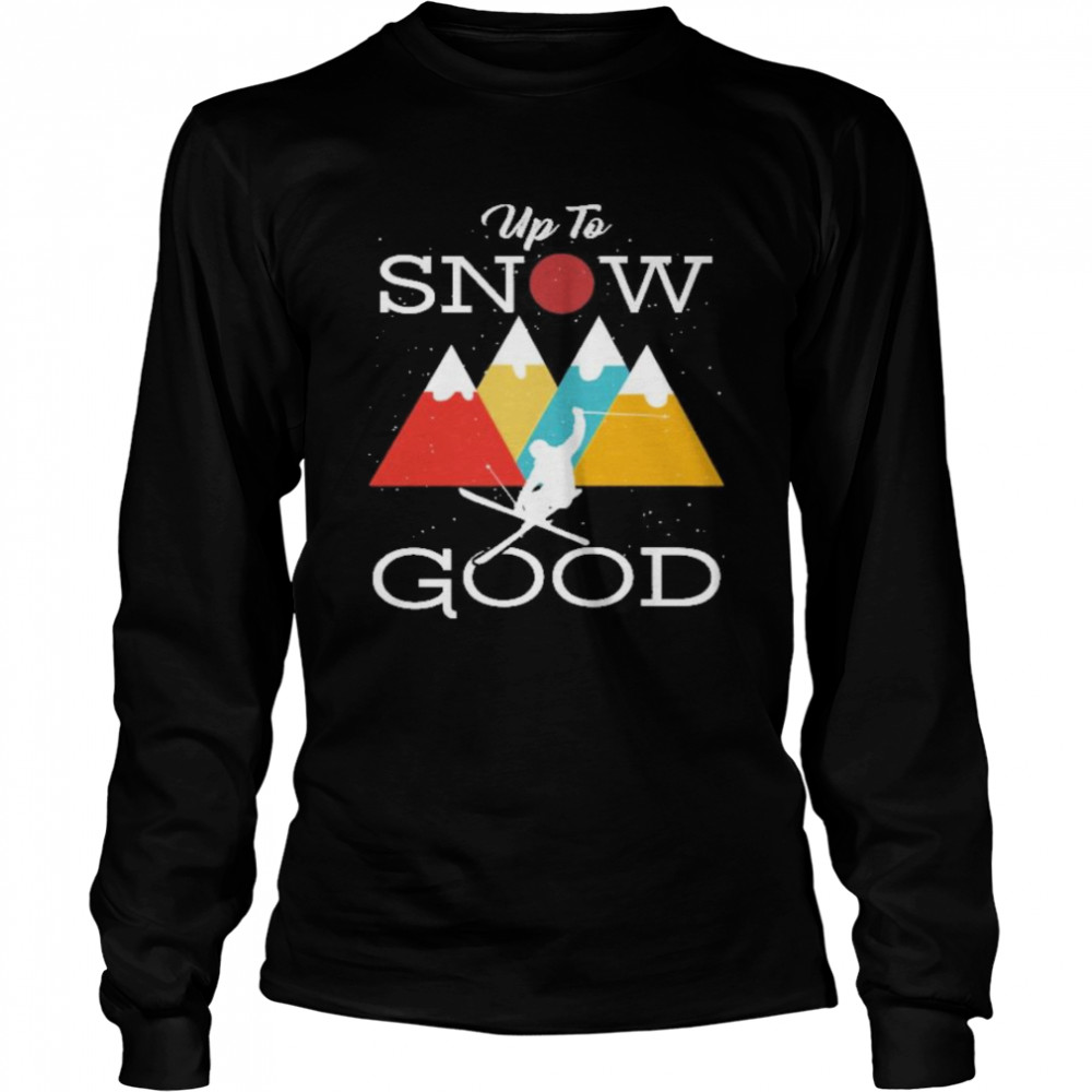 up to snow good Long Sleeved T-shirt