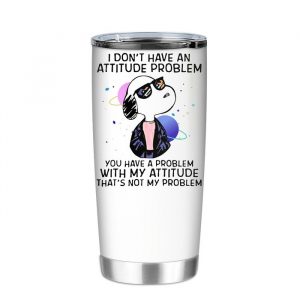 I Don’t Have An Attitude Problem You Have A Problem With My Attitude That’s Not My Problem Snoopy Tumbler