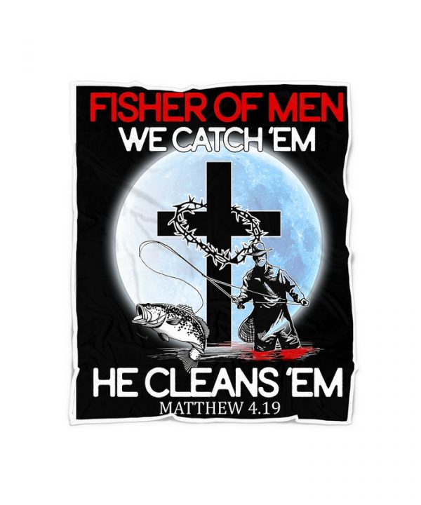 Fishing Fisher Of Men We Catch ‘Em He Cleans ‘Em Matthew 4 19 Fleece Blanket