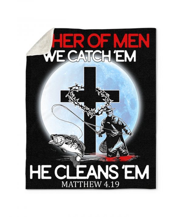 Fishing Fisher Of Men We Catch ‘Em He Cleans ‘Em Matthew 4 19 Sherpa Fleece Blanket