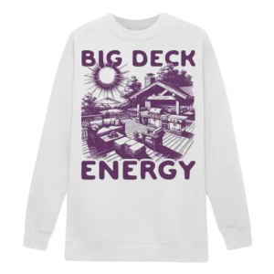Big deck energy Sweatshirt