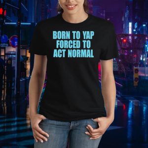 Born to yap forced to act normal Ladies Tee