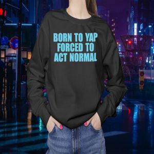 Born to yap forced to act normal Sweatshirt