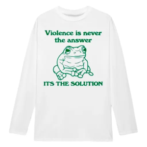 Frog violence is never the answer it’s the solution LongSleeve