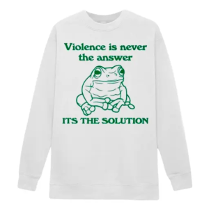 Frog violence is never the answer it’s the solution Sweatshirt