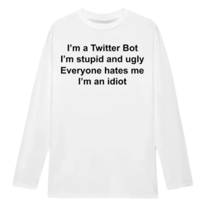 I’m a twitter bot I’m stupid and ugly LongSLeeve