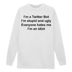 I’m a twitter bot I’m stupid and ugly Sweatshirt