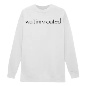 Wait I’m vroated Sweatshirt