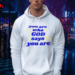 You Are Who God Says You Are Hoodie
