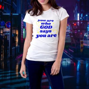 You Are Who God Says You Are Ladies Tee
