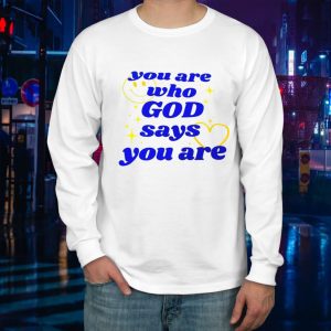 You Are Who God Says You Are LongSleeve