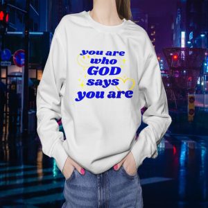 You Are Who God Says You Are Sweatshirt
